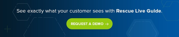 See exactly what your customer sees with Rescue Live Guide. Click to request a demo.